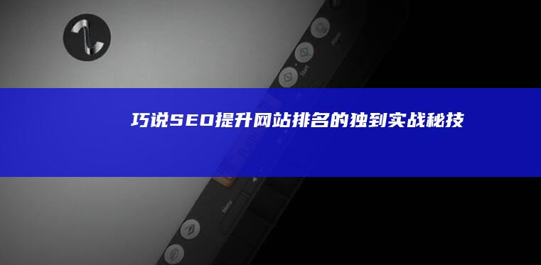 巧说SEO：提升网站排名的独到实战秘技